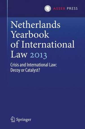 Netherlands Yearbook of International Law 2013: Crisis and International Law: Decoy or Catalyst? de Mielle K. Bulterman