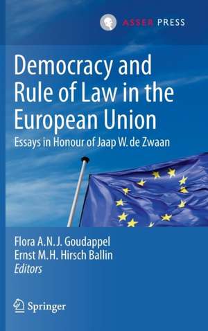 Democracy and Rule of Law in the European Union: Essays in Honour of Jaap W. de Zwaan de Flora A. N. J. Goudappel