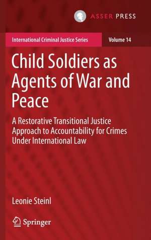 Child Soldiers as Agents of War and Peace: A Restorative Transitional Justice Approach to Accountability for Crimes Under International Law de Leonie Steinl