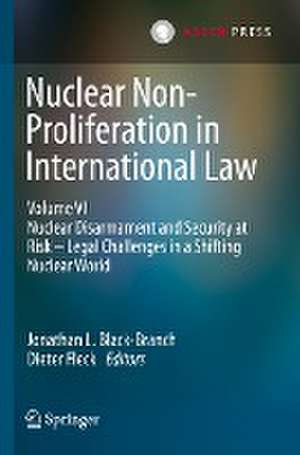 Nuclear Non-Proliferation in International Law - Volume VI: Nuclear Disarmament and Security at Risk – Legal Challenges in a Shifting Nuclear World de Jonathan L. Black-Branch