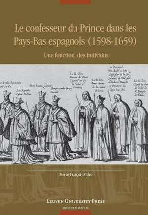 Le Confesseur Du Prince Dans Les Pays-Bas Espagnols (1598-1659): Une Fonction, Des Individus de Pierre-François Pirlet