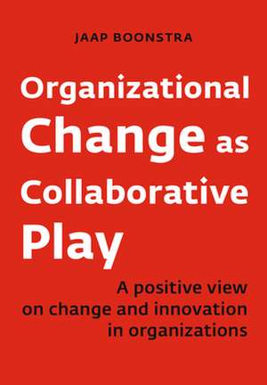 Organizational Change as Collaborative Play de Jaap Boonstra