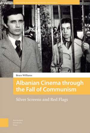 Albanian Cinema through the Fall of Communism – Silver Screens and Red Flags de Bruce Williams