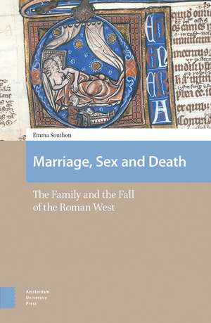 Marriage, Sex and Death – The Family and the Fall of the Roman West de Emma Southon