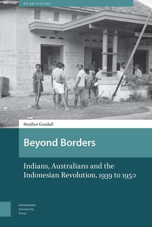 Beyond Borders – Indians, Australians and the Indonesian Revolution, 1939 to 1950 de Heather Goodall