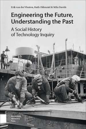 Engineering the Future, Understanding the Past – A Social History of Technology de Erik Van Der Vleuten