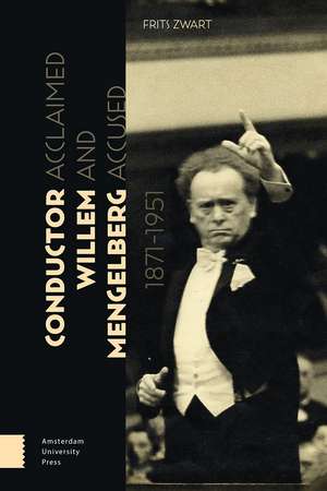 Conductor Willem Mengelberg, 1871–1951 – Acclaimed and Accused de Frits Zwart