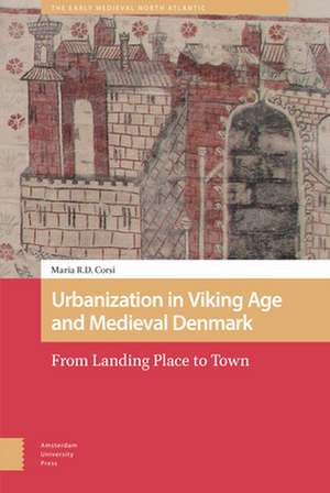 Urbanization in Viking Age and Medieval Denmark – From Landing Place to Town de Maria Corsi