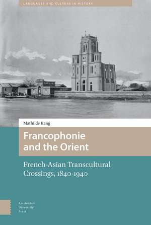 Francophonie and the Orient – French–Asian Transcultural Crossings (1840–1940) de Mathilde Kang