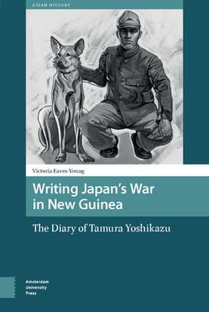 Writing Japan`s War in New Guinea – The Diary of Tamura Yoshikazu de Victoria Eaves–young