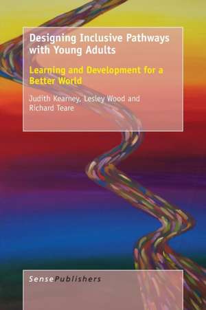 Designing Inclusive Pathways with Young Adults: Learning and Development for a Better World de Judith Kearney