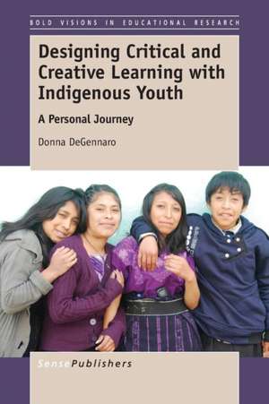 Designing Critical and Creative Learning with Indigenous Youth: A Personal Journey de Donna DeGennaro