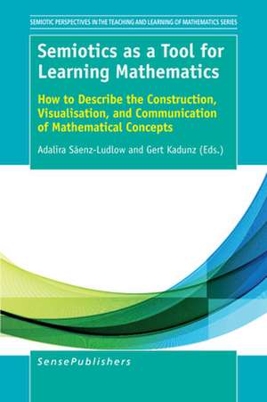 Semiotics as a Tool for Learning Mathematics: How to Describe the Construction, Visualisation, and Communication of Mathematical Concepts de Adalira Saénz-Ludlow