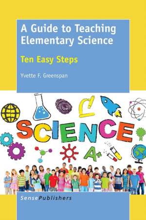 A Guide to Teaching Elementary Science: Ten Easy Steps de Yvette F. Greenspan