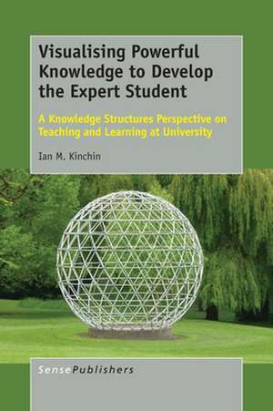 Visualising Powerful Knowledge to Develop the Expert Student: A Knowledge Structures Perspective on Teaching and Learning at University de Ian M. Kinchin