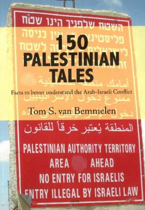 150 Palestinian Tales: Facts to Better Understand the Arab-Israeli Conflict de Tom S van Bemmelen