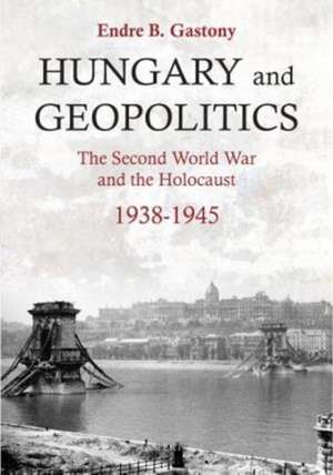 Hungary and Geopolitics de Endre B Gastony