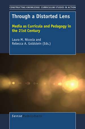 Through a Distorted Lens: Media as Curricula and Pedagogy in the 21st Century de Laura M. Nicosia