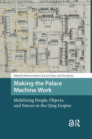 Making the Palace Machine Work: Mobilizing People, Objects, and Nature in the Qing Empire de Martina Siebert