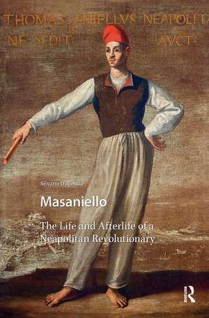 Masaniello: The Life and Afterlife of a Neapolitan Revolutionary de Silvana D'Alessio