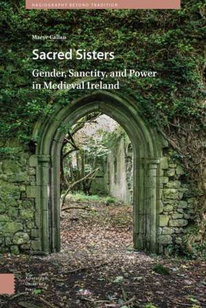 Sacred Sisters – Gender, Sanctity, and Power in Medieval Ireland de Maeve Callan