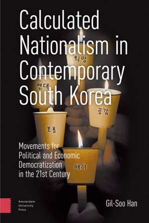 Calculated Nationalism in Contemporary South Kor – Movements for Political and Economic Democratization in the 21st Century de Gil–soo Han