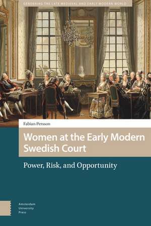 Women at the Early Modern Swedish Court – Power, Risk, and Opportunity de Fabian Persson