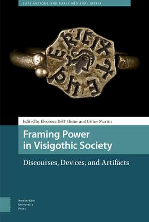 Framing Power in Visigothic Society – Discourses, Devices, and Artifacts de Eleonora Dell` Elicine