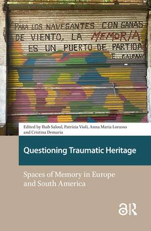 Questioning Traumatic Heritage: Spaces of Memory in Europe and South America de Ihab Saloul