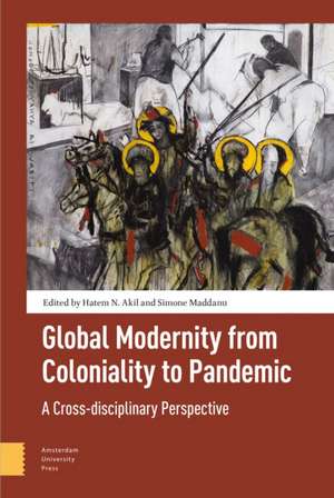 Global Modernity from Coloniality to Pandemic – A Cross–disciplinary Perspective de Hatem Akil