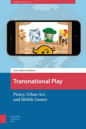 Transnational Play – Piracy, Urban Art, and Mobile Games de Anne–marie Schleiner