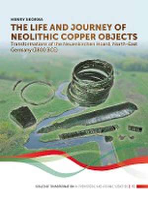 The Life and Journey of Neolithic Copper Objects de Henry Skorna