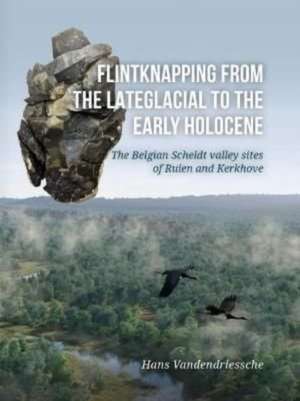 Flintknapping from the Lateglacial to the Early Holocene de Hans Vandendriessche