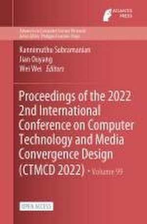 Proceedings of the 2022 2nd International Conference on Computer Technology and Media Convergence Design (CTMCD 2022) de Kannimuthu Subramanian