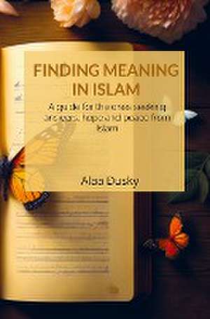 Finding meaning in Islam de Alaa Dusky