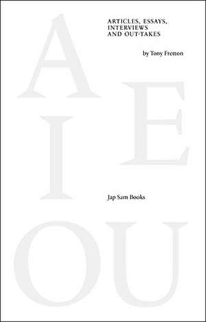 A E I OU - Articles, Essays, Interviews and Out-takes by Tony Fretton de Tony Fetton