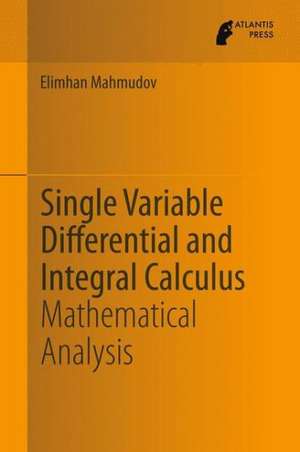 Single Variable Differential and Integral Calculus: Mathematical Analysis de Elimhan Mahmudov