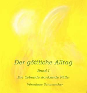 Der göttliche Alltag - Band I de Véronique Schumacher