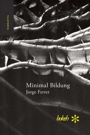 Minimal Bildung. Veintinueve escenas para una novela sobre la inercia y el olvido de Jorge Ferrer