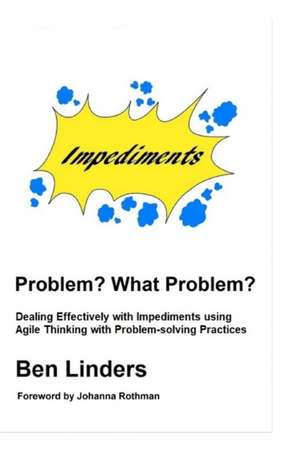 Problem? What Problem?: Dealing Effectively with Impediments using Agile Thinking with Problem-solving Practices de Ben Linders