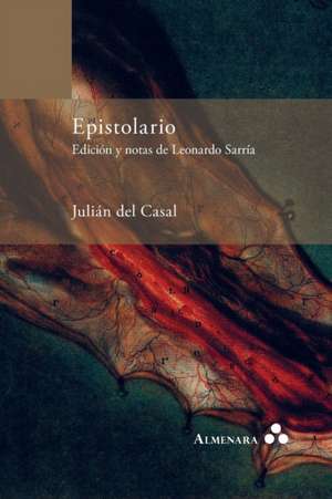 Epistolario. Edición y notas de Leonardo Sarría de Julián del Casal