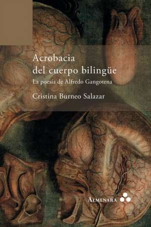 Acrobacia del cuerpo bilingüe. La poesía de Alfredo Gangotena de Cristina Burneo Salazar