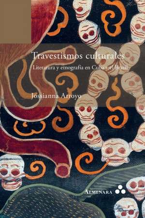 Travestismos culturales. Literatura y etnografía en Cuba y el Brasil de Jossianna Arroyo