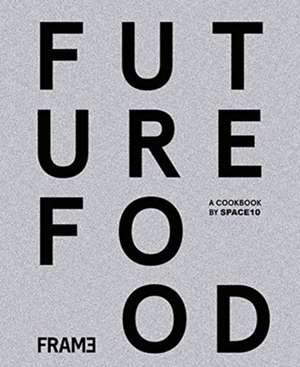 Future Food Today: Cookbook by SPACE10 de Space10