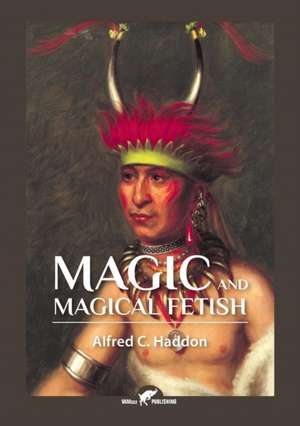 Magic and Magical Fetish de Alfred Cort Haddon