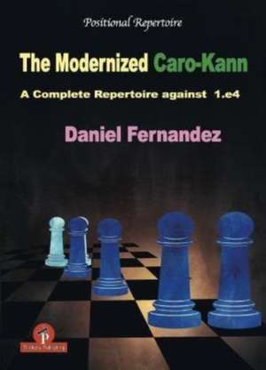 The Modernized Caro-Kann: A Complete Repertoire Against 1.E4 de Daniel Fernandez