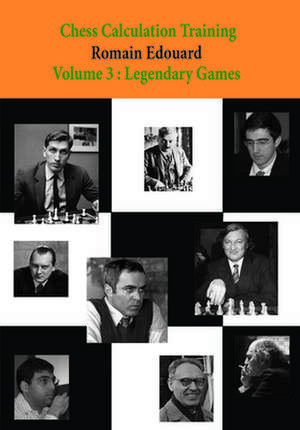 Chess Calculation Training Volume 3: Legendary Games de Romain Edouard