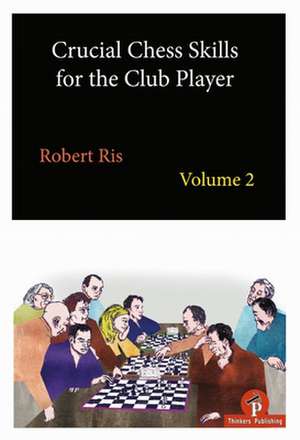 Crucial Chess Skills for the Club Player Volume 2 de Robert Ris