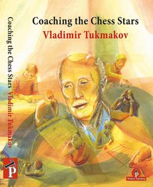 Coaching the Chess Stars de Vladimir Tukmakov