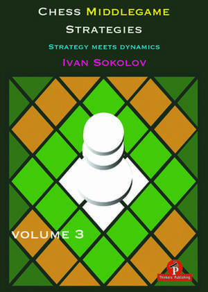 Chess Middlegame Strategies Volume 3 de Ivan Sokolov